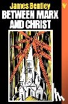Bentley, James - Between Marx and Christ: The Dialogue in German-Speaking Europe, 1870-1970