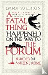 Southon, Emma - A Fatal Thing Happened on the Way to the Forum