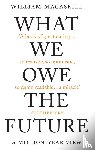 MACASKILL, WILLIAM - WHAT WE OWE THE FUTURE