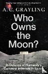 Grayling, A. C. - Who Owns the Moon?