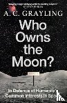Grayling, A. C. - Who Owns the Moon?
