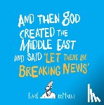 reMarks, Karl - And Then God Created the Middle East and Said “Let There Be Breaking News”