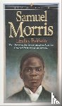Baldwin, Lindley - Samuel Morris – The African Boy God Sent to Prepare an American University for Its Mission to the World