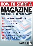 Kobak, James B. - How to Start a Magazine