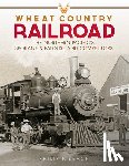 Beach, Philip F. - Wheat Country Railroad: The Northern Pacific's Spokane & Palouse and Competitors