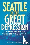 Ramsey, Bruce A. - Seattle in the Great Depression: A History of Business, Labor, and Politics Drawn from Local Chronicles