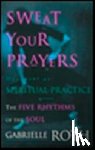 Roth, Gabrielle - SWEAT YOUR PRAYERS