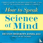 Jones, Dennis Merritt - How to Speak Science of Mind: A Seeker's Guide to the Basic Concepts and Terms That Define This Practical Spiritual Lifestyle