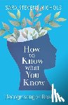Nichols, Sara Stevens - How to Know What You Know: Recognizing the Real You