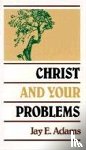 J. E. Adams - Christ and Your Problems