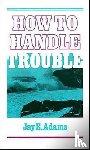 J. E. Adams - How to Handle Trouble