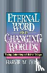 Conn, Harvie M. - Eternal Word and Changing Worlds: Theology, Anthropology, and Mission in Trialogue