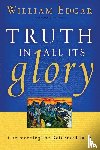 William Edgar - Truth in All Its Glory