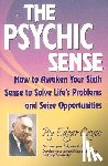 Cayce, Edgar - The Psychic Sense: How to Awaken Your Sixth Sense to Solve Life's Problems and Seize Opportunities