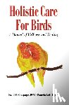 McCluggage, David - Holistic Care for Birds: A Manual of Wellness and Healing