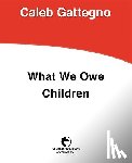 Gattegno, Caleb - WHAT WE OWE CHILDREN