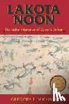 Michno, Gregory F. - Lakota Noon: The Indian Narrative of Custer's Defeat
