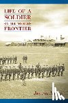 Agnew, Jeremy - Life of a Soldier on the Western Frontier