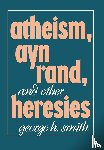 Smith, George H. - Atheism, Ayn Rand, and Other Heresies