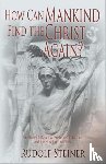 Steiner, Rudolf - How Can Mankind Find the Christ Again?