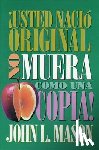 Mason, John - ¡Usted nacio original, no muera como una copia!