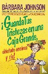 Johnson, Barbara - !Guarda tus tristezas en una caja grande, sientate encima y rie!