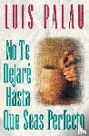 Palau, Luis - No te dejare hasta que seas perfecto