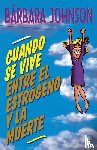 Johnson, Barbara - Cuando se vive entre el estrogeno y la muerte