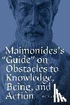 Parens, Joshua - Maimonides's Guide on Obstacles to Knowledge, Being, and Action