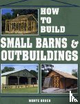 Burch, Monte - How to Build Small Barns & Outbuildings