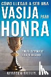 Rebecca Brown, Brown - Como Llegar a Ser Una Vasija Para Honra (Spanish Language Edition, Becoming a Vessel of Honor (Spanish))