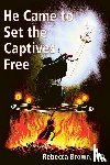 Brown, Rebecca - Brown, R: He Came to Set the Captives Free