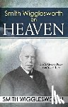 Wigglesworth, Smith - Smith Wigglesworth on Heaven