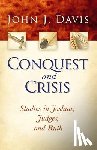 Davis, John J. - Conquest and Crisis: Studies in Joshua, Judges, and Ruth