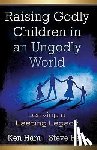 Ham, Ken, Ham, Steve - Ham, K: Raising Godly Children in an Ungodly World