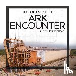 Answers in Genesis - The Building of the Ark Encounter: By Faith the Ark Was Built