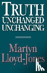Lloyd-Jones, Martyn, Lloyd-Jones, David Martyn - Lloyd-Jones, M: Truth Unchanged, Unchanging