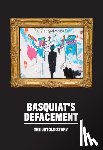 LaBouvier, Chaedria, Almiron, Johanna F. - Basquiat’s Defacement: The Untold Story
