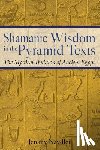 Naydler, Jeremy - Shamanic Wisdom in the Pyramid Texts