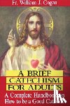 Cogan, William J. - A Brief Catechism for Adults: A Complete Handbook on How to Be a Good Catholic