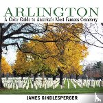 Gindlesperger, James - Arlington: A Color Guide to America's Most Famous Cemetery