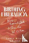 Wade, Sabia - Birthing Liberation: How Reproductive Justice Can Set Us Free