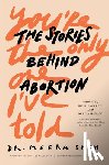 Shah, Meera - You're the Only One I've Told: The Stories Behind Abortion