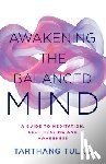 Tulku, Tarthang - Awakening the Balanced Mind: A Guide to Meditation, Self-Healing, and Awareness