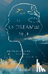 Caton, Robin Neuman - The Undreamed Self: Unleash the Creativity Beneath Thought, Story, and Identity
