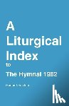 Hatchett, Marion J - A Liturgical Index to the Hymnal 1982