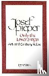 Pieper, Josef - Only the Lover Sings: Art and Contemplation