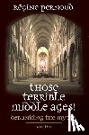 Pernoud, Regine - THOSE TERRIBLE MIDDLE AGES