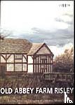 Heawood, Richard, Howard-Davis, Christine - Old Abbey Farm Risley: Building Survey and Excavation at a Medieval Moated Site