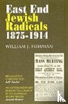 Fishman, William J. - East End Jewish Radicals 1875-1914